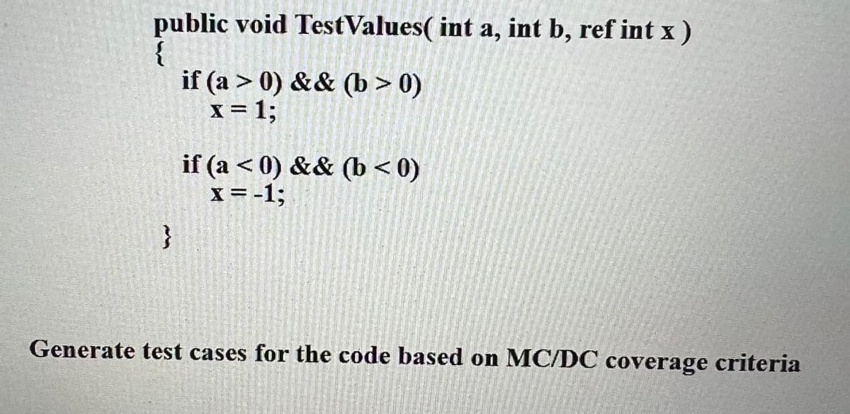 public void Test Values(int a, int b, ref int x)
{
}
if (a > 0) && (b>0)
x = 1;
if (a < 0) && (b < 0)
x = -1;
Generate test cases for the code based on MC/DC coverage criteria
THE THEA
FALL
Light 2
141004