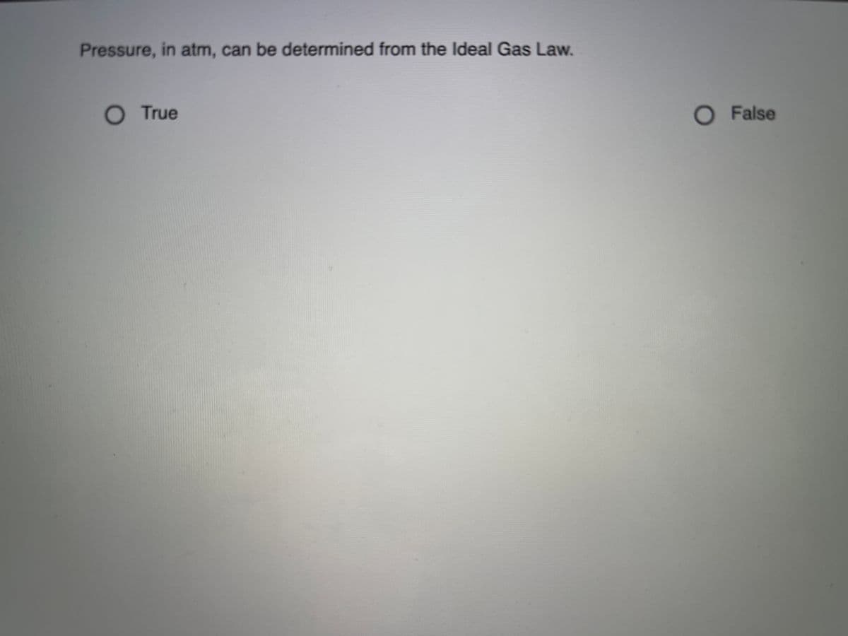 Pressure, in atm, can be determined from the Ideal Gas Law.
True
O False
