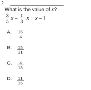 2.
What is the value of x?
x- x =x -1
A.
15
В. 15
в.
11
C.
4
15
D. 11
15
