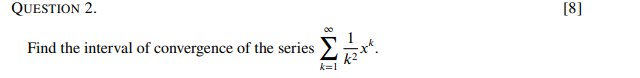 QUESTION 2.
[8]
Find the interval of convergence of the series
