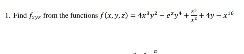 1. Find fryz from the functions f (x, y, z) = 4x³y² – e²y* ++ 4y – x16
z3
%3D
