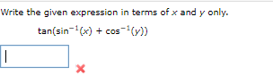 Write the given expression in terms of x and y only.
tan(sin-(x) + cos-(y))
