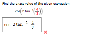 Find the exact value of the given expression.
cos 2 tan
()-
-1 4
cos 2 tan
3
