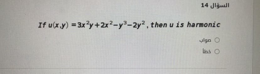 السؤال 14
If u(x.y) = 3x2y+2x2-y3-2y², then u is harmonic
%3D
0 صواب
İhi O
