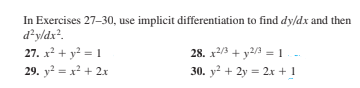 In Exercises 27–30, use implicit differentiation to find dy/dx and then
d²yldx².
27. x2 + y? = 1
29. y? = x + 2x
28. x23 + y2/3 = 1.--
30. y² + 2y = 2x + 1
