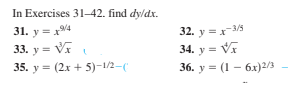 In Exercises 31-42. find dy/dx.
31. y = x4
33. y = Vx
35. у %3D (2х + 5)-12-(
32. y =x-3/5
34. у Vx
36. у %3D (1 — бх)25
у %3D
