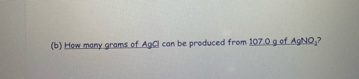 (b) How many grams of AgCl can be produced from 107.0 g of AGNO,?
