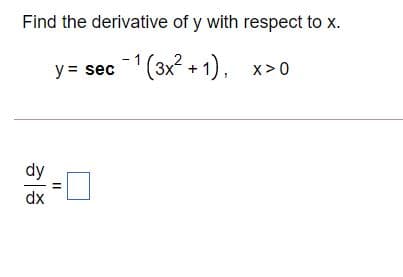 Find the derivative of y with respect to x.
y = sec 1(3x? + 1),
dy
%3D
dx
