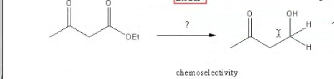 OH
?
OEt
H.
chemoselectivity
