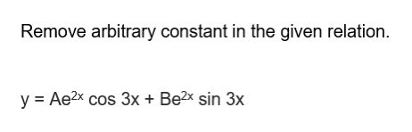 Remove arbitrary constant in the given relation.
y = Ae²x cos 3x + Be²x sin 3x