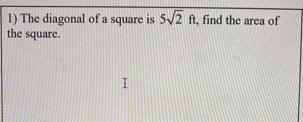 1) The diagonal of a square is 5/2 ft, find the area of
the square.
