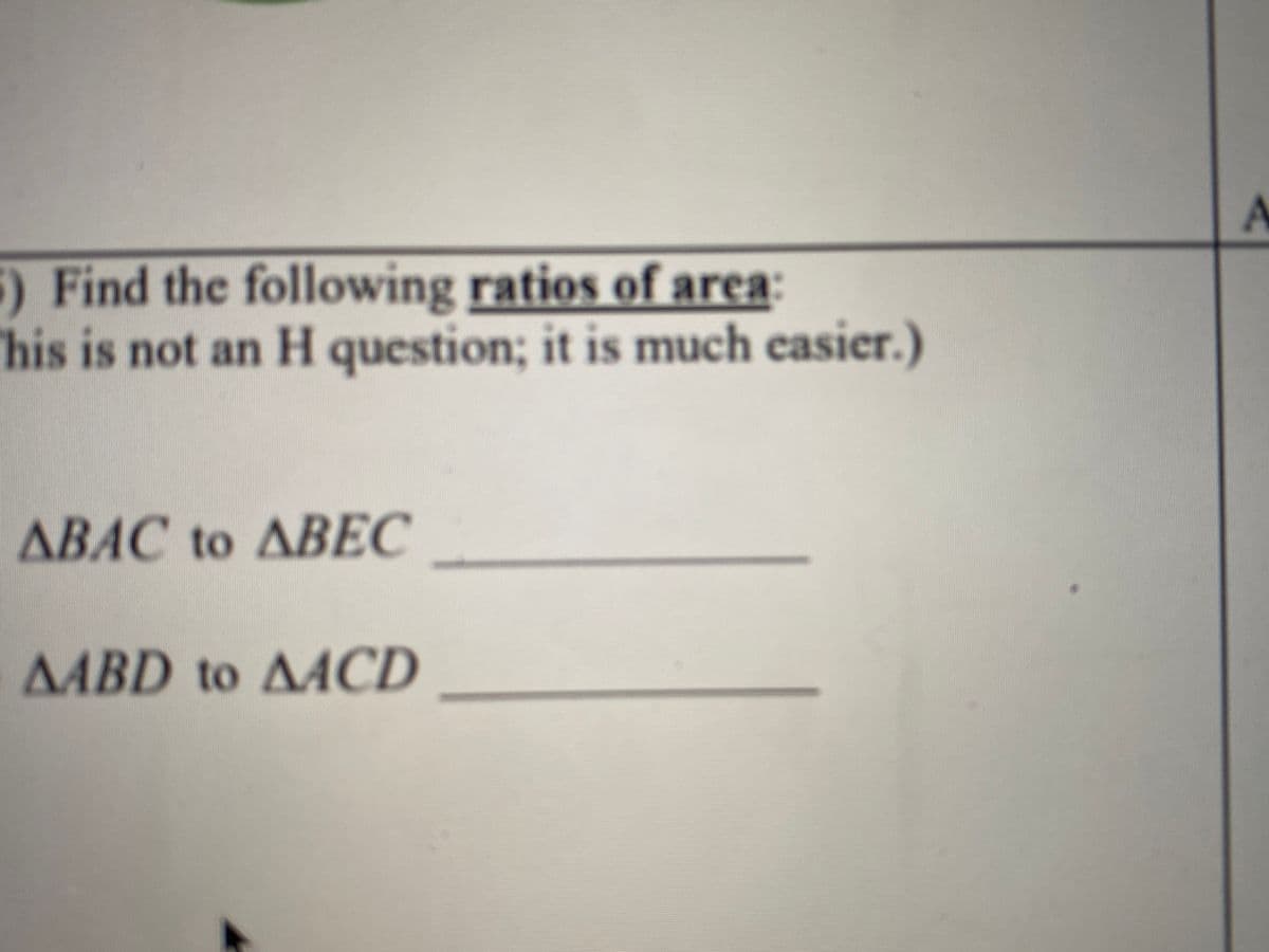 ) Find the following ratios of area:
his is not an H question; it is much easier.)
ABAC to ABEC
AABD to AACD
