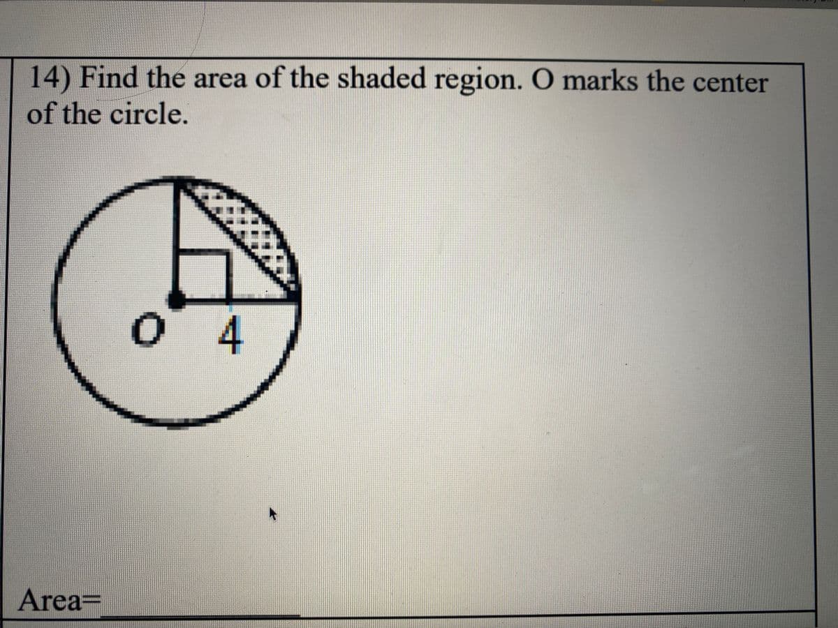 14) Find the area of the shaded region. O marks the center
of the circle.
04
Area=
