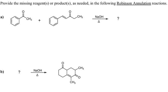 Provide the missing reagent(s) or product(s), as needed, in the following Robinson Annulation reactions.
ola. Ora
CH3
a)
b)
?
+
NaOH
A
CH3
Exo
CH3
CH₂
NaOH
Δ
?