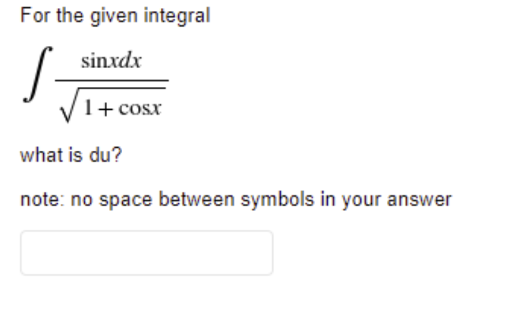 For the given integral
sinxdx
1+ cosx
what is du?
note: no space between symbols in your answer
