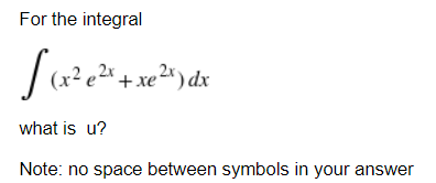 For the integral
2 +xe2* dx
what is u?
Note: no space between symbols in your answer
