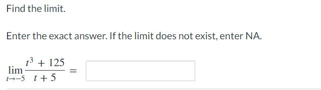 Find the limit.
Enter the exact answer. If the limit does not exist, enter NA.
t³ + 125
lim
1-5 t + 5
=