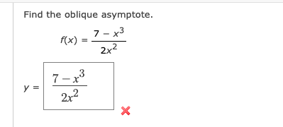 Find the oblique asymptote.
7 - x3
f(x) =
2x2
7-x3
2x2
y =
