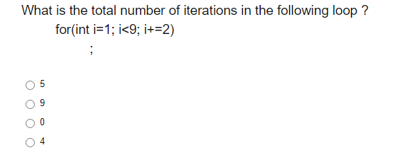What is the total number of iterations in the following loop ?
for(int i=1; i<9; i+=2)
LO
