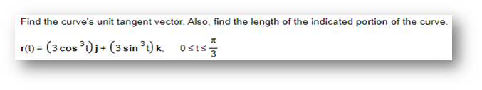 Find the curve's unit tangent vector. Also, find the length of the indicated portion of the curve.
r(t) = (3 cos ³t)j + (3 sin³t) k. Osts
x