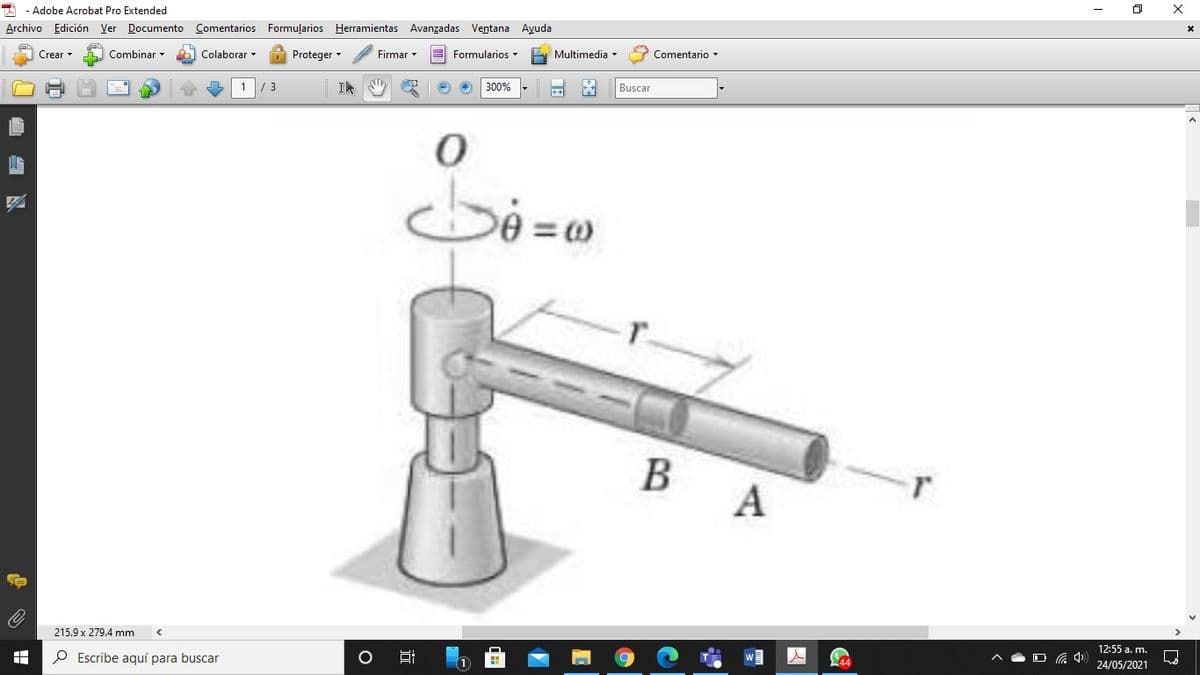 2 - Adobe Acrobat Pro Extended
Archivo Edición Ver Documento Comentarios Formuļarios Herramientas Avanzadas Ventana Ayuda
Crear
Combinar -
Colaborar
Proteger -
Firmar
Formularios
Multimedia
Comentario -
3
IN
300%
Buscar
A
215.9 x 279.4 mm
12:55 a. m.
P Escribe aquí para buscar
44
24/05/2021
