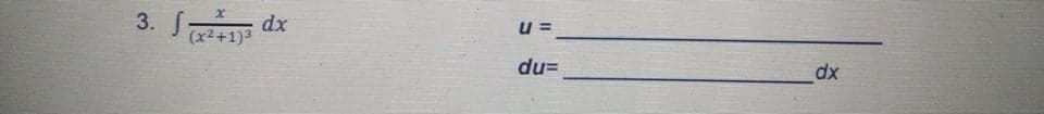 3. J
dx
(x2+1)3
u =
du=
dx

