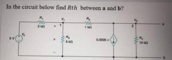 In the circuit below find Rth between a and b?
R,
2 kn
1 kn
2.
R
6 kn
5 V
R.
0.0005 v
10 kn
