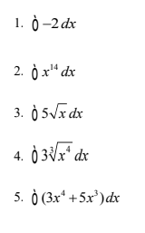 1. Ò –2 dx
2. Ò x“ dx
14
3. Ò 5Jx dx
4. Ò 3Vx* dx
5. Ò (3x* +5x')dx
