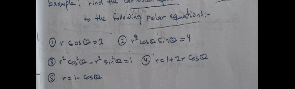 Example:
to the followding polar equations-
tind the
Or cos co =2
(2
@ v? cosasinc@ =4
(3
cosce-rtsite=l ☺ r=l+ 2r Cose
r=- Cosa
