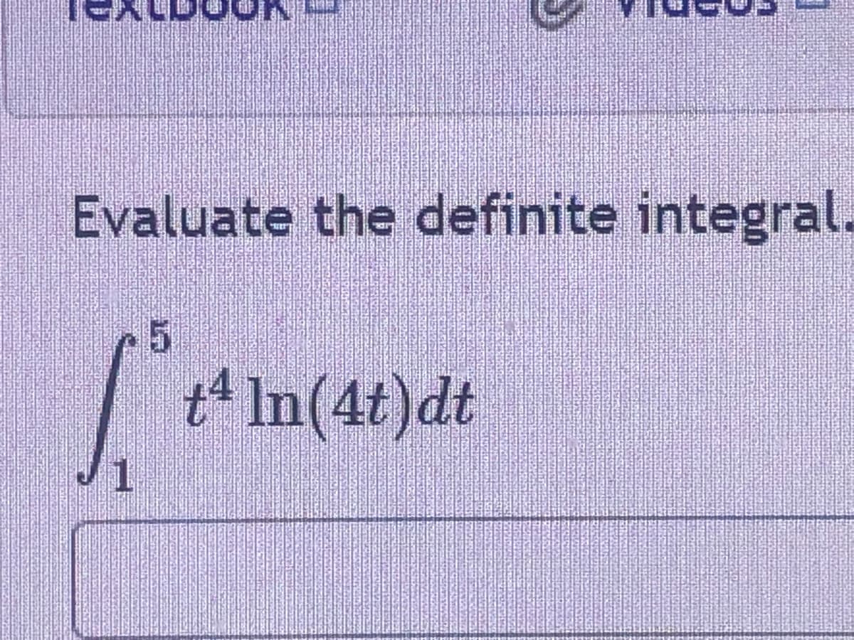 Evaluate the definite integral.
5.
| t4 In(4t)dt
J1

