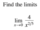 Find the limits
4
lim
x-0
x²/5

