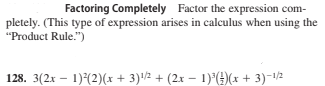 Factoring Completely Factor the expression com-
pletely. (This type of expression arises in calculus when using the
"Product Rule.")
128. 3(2x – 1)(2)(x + 3)2 + (2x – 1)(H)(x + 3)-12
