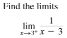 Find the limits
1
lim
x→3+ X – 3
