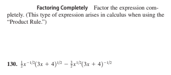 Factoring Completely Factor the expression com-
pletely. (This type of expression arises in calculus when using the
"Product Rule.")
130. x-(3x + 4)2 – įx(3x + 4)-1/2
