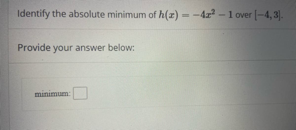 Identify the absolute minimum of h(x) = -4x? -1 over
%D
Provide your answer below:
minimum:
