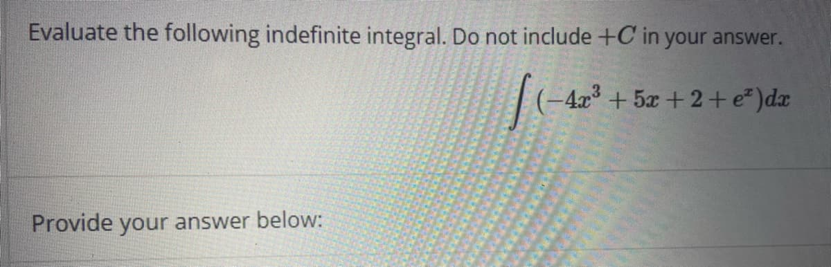 Evaluate the following indefinite integral. Do not include +C in your answer.
-4x +5x +2+e)dx
Provide your answer below:
