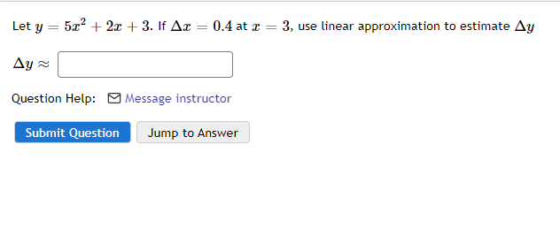 Let y = 5x? + 2x + 3. If Ax
0.4 at x = 3, use linear approximation to estimate Ay
%3D
Ay z
Question Help: M Message instructor
Submit Question
Jump to Answer
