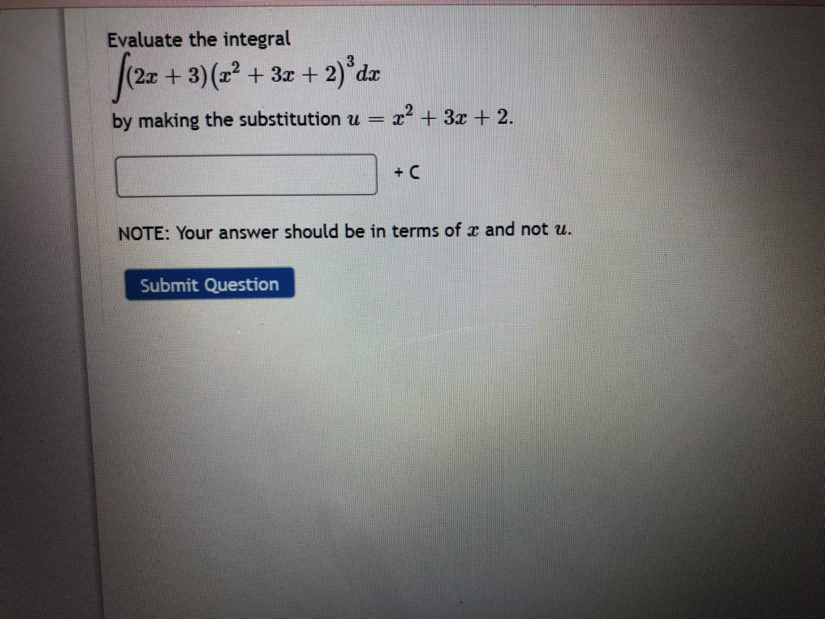 Evaluate the integral
+ 3)(x² + 3z + 2) dz
by making the substitution u = x² + 3x + 2.
+ C
NOTE: Your answer should be in terms of x and not u.
Submit Question
