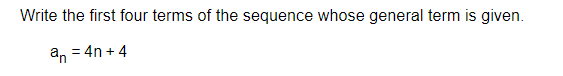 Write the first four terms of the sequence whose general term is given.
an = 4n + 4
