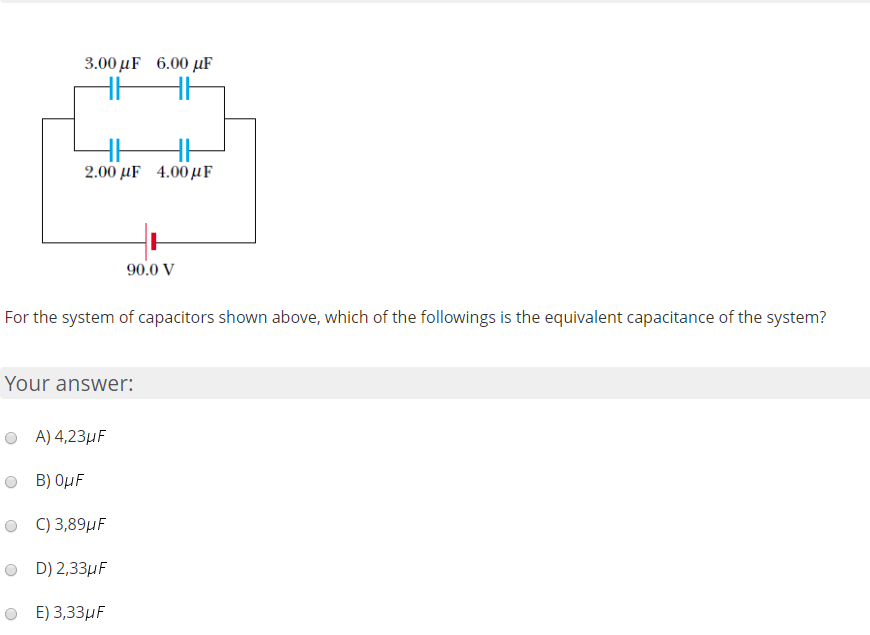 3.00 μF6.00 μF
2.00 μF 4.00 μ
90.0 V
For the system of capacitors shown above, which of the followings is the equivalent capacitance of the system?
