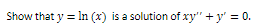 Show that y = In (x) is a solution of xy" + y² = 0.