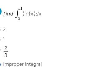 1
find
| (In(x)dx
O 2
3
Improper Integral
