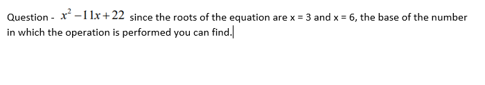 Question - x -1 lx +22 since the roots of the equation are x = 3 and x = 6, the base of the number
in which the operation is performed you can find.

