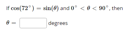 If cos(72°) = sin(0) and 0° < 0 < 90°, then
degrees
