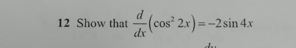 d
12 Show that
dx
(cos 2.x) = -2 sin 4.x
