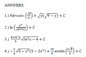 ANSWERS:
1.) 9Arcsin (+ √(√9−y) + C
2.) In (+0
+C
3.) 9+1n²x √In²x − 4 +C
-
3
4.) - √5 - x² (5—2x²)+5 arcsin (5) + C
8