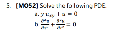 5. [MO52] Solve the following PDE:
а. у иху + и 3 0
a²u
a²u
+
at2
= 0
b.
əx²
