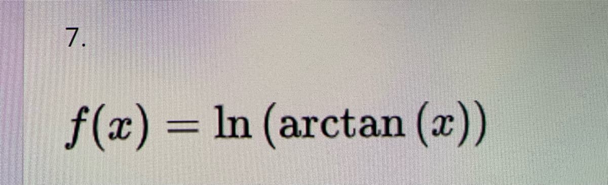 7.
f(x) = ln (arctan (x))