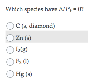 Which species have AH°; = 0?
C (s, diamond)
O Zn (s)
O I2(8)
O F2 (1)
O Hg (s)
