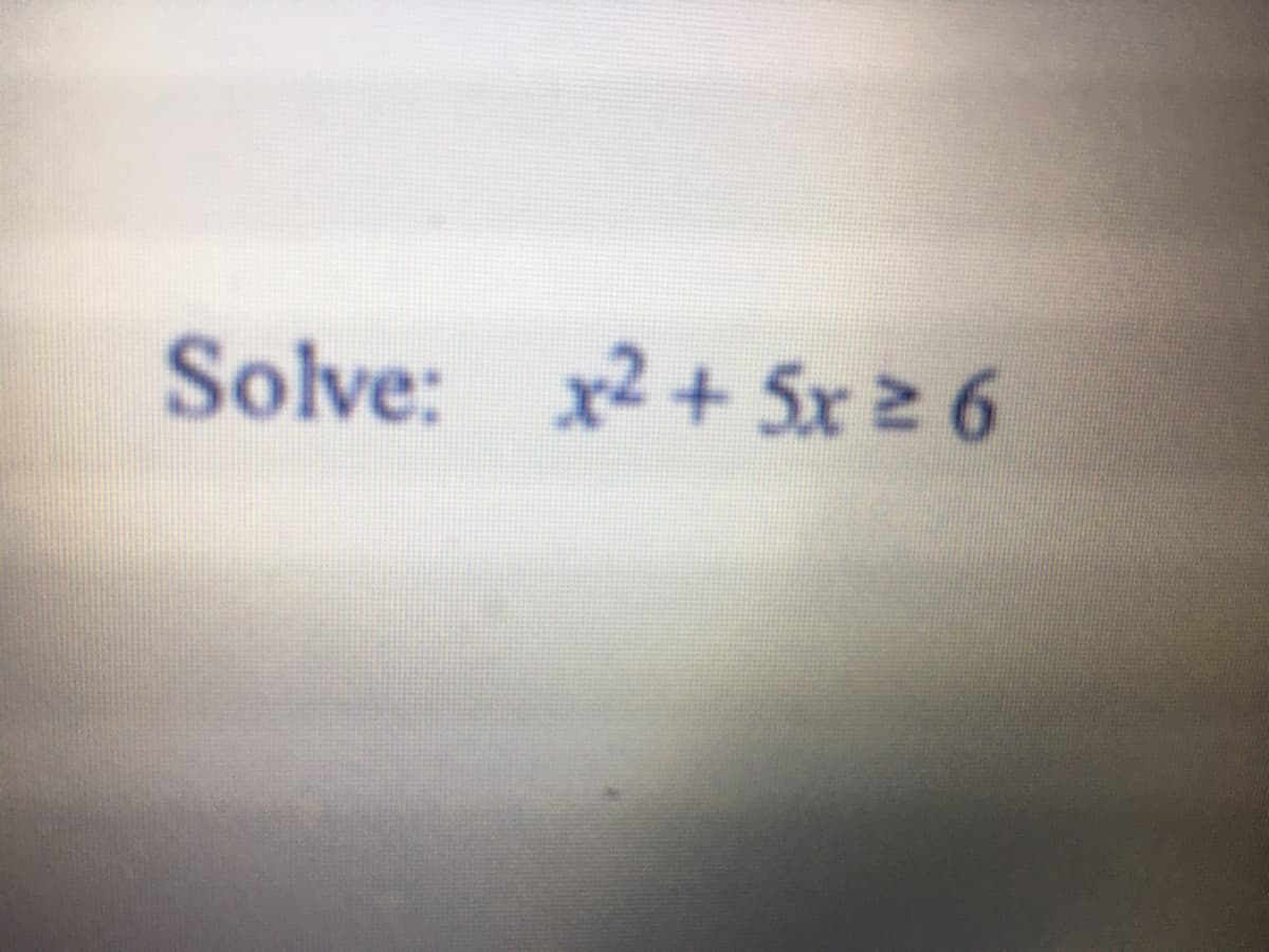 Solve: x2 + 5x ² 6
